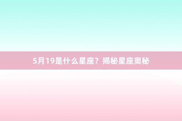 5月19是什么星座？揭秘星座奥秘